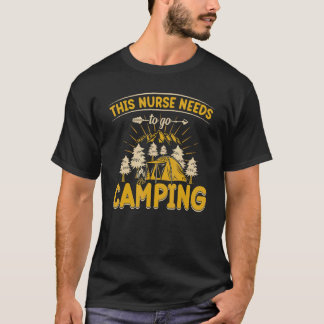T-shirt This Nurse Needs To Go Camping Camp