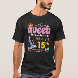 T-shirt This Queen Was Born On May 15Th, Joyeux anniversai