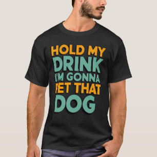 T-shirt Tiens mon verre, je vais aller caresser ce chien D