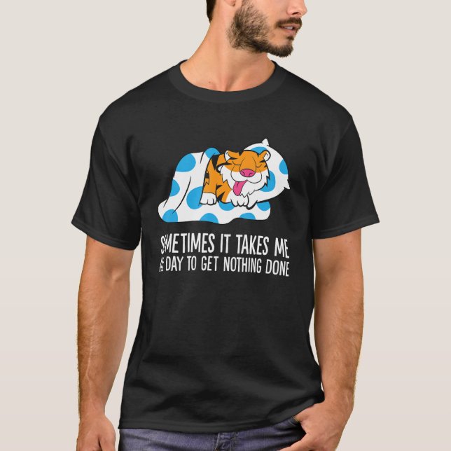 T-shirt Tiger Sometimes It Takes Me All Day To Get Nothing (Devant)