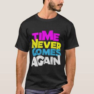 T-shirt Time Never Comes Again 