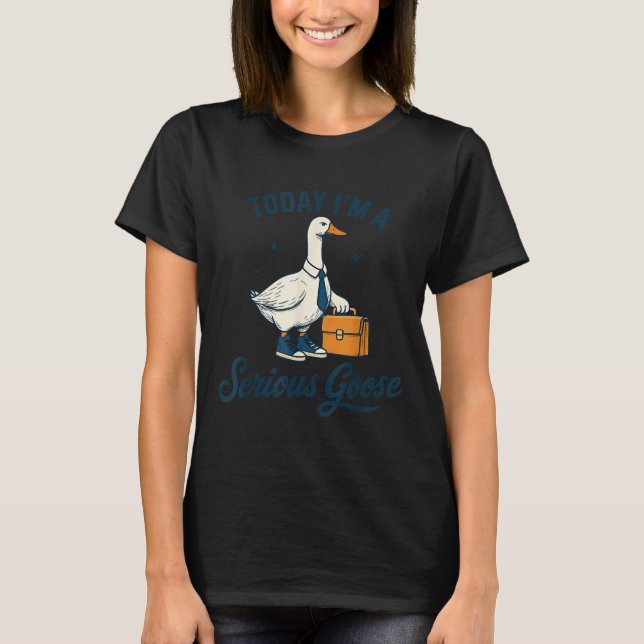 T-shirt Today I'm A Serious Goose Lovers Goose  (Devant)