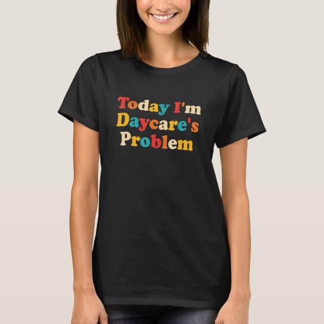 T-shirt Today I'm Daycare's Problem Funny Retro Quote (Devant)