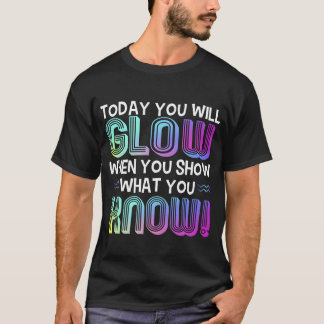 T-shirt Today You Will Glow When You Show W You Knowee ret