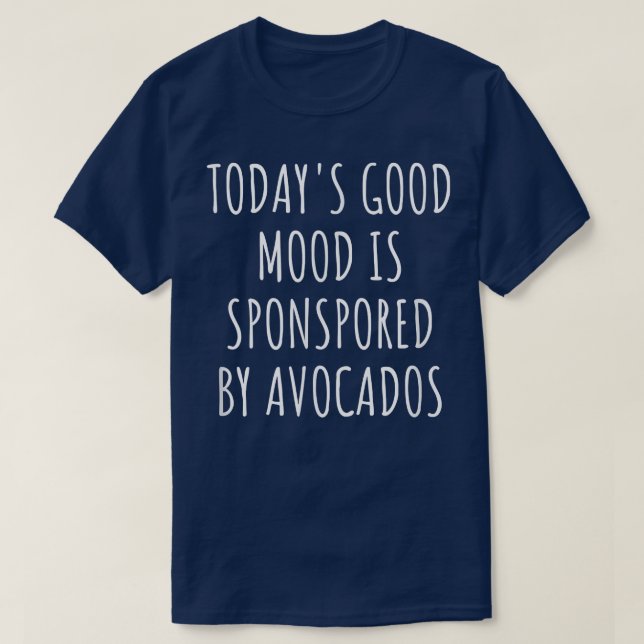T-shirt Todays Good Mood Is Sponsored By Avocados  (Design devant)