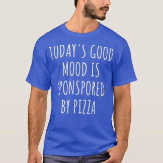 T-shirt Todays Good Mood Is Sponsored By Pizza 1808 