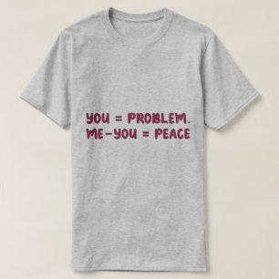 T-shirt Toi = Problème Moi - Toi = Paix Citation drôle de 