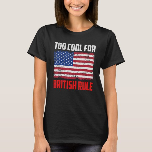 T-shirt Too Cool For British Rule  4th July Usa Flag (Devant)