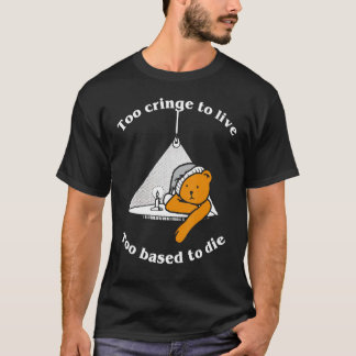T-shirt Too Cringe To Live Too Based To Die Funny