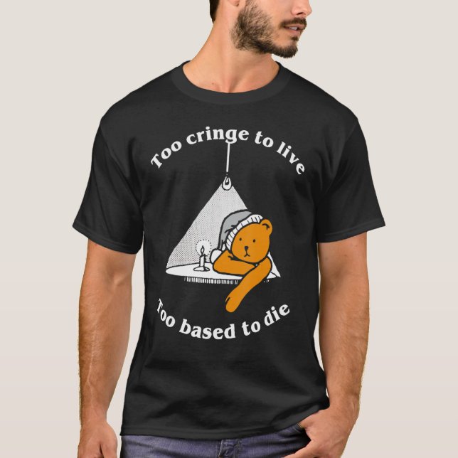 T-shirt Too Cringe To Live Too Based To Die Funny (Devant)