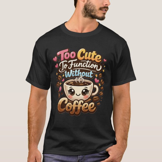 T-shirt Too Cute To Function Without Coffee Funny Cute Cof (Devant)