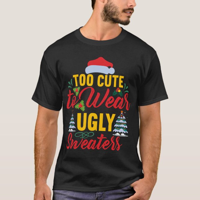 T-shirt Too cute To Wear Ugly Sweaters (Devant)