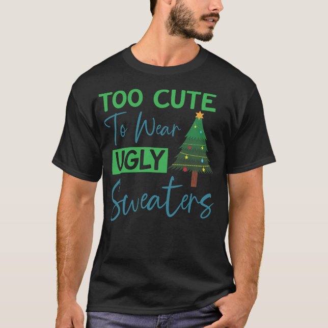 T-shirt Too Cute To Wear Ugly Sweaters Christmas Xmas (Devant)