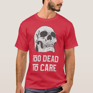 T-shirt Too dead to care quote with friends