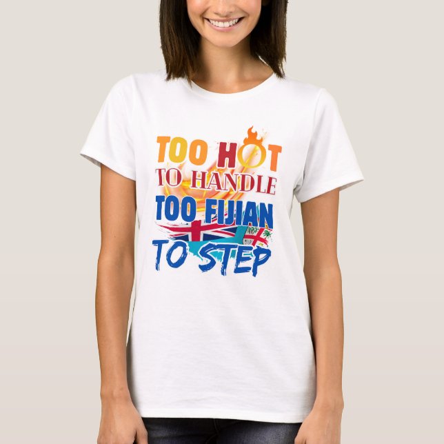 T-shirt Too Hot to Handle, Too Fijian to Step  (Devant)