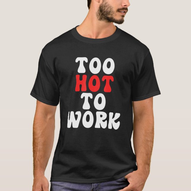 T-shirt Too Hot To Work Quote (Devant)