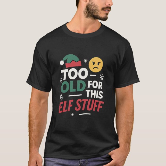T-shirt Too Old for This Elf Stuff Design (Devant)