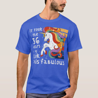 T-shirt Took Me 36 Years To Look This Fabulous Unicorn 36t