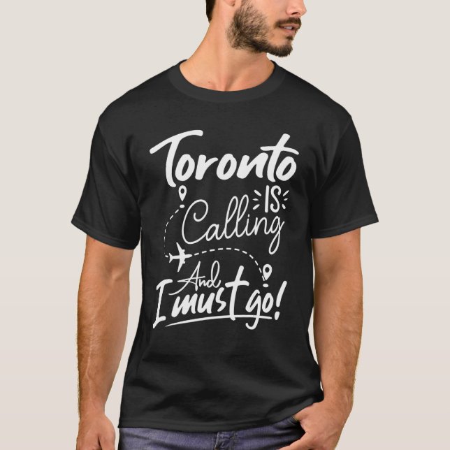 T-shirt Toronto Is Calling and I Must Go  Canada Travel (Devant)