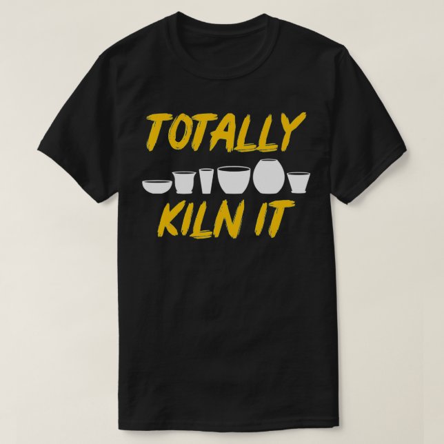T-shirt Totalement Kiln It Clay Sculptor Cadeau Artiste en (Design devant)