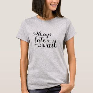 T-shirt Toujours en retard mais en valant la peine d'atten