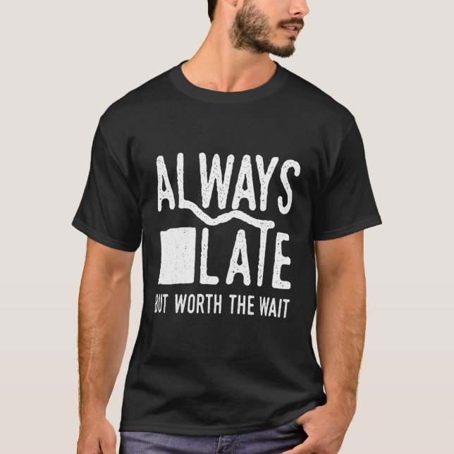 T-shirt Toujours En Retard Mais Vaut La Peine D'Attendre E (Devant)