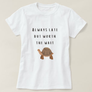 T-shirt Toujours en retard mais vaut la peine d'attendre l