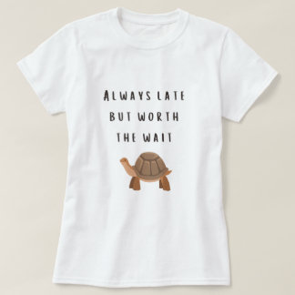 T-shirt Toujours en retard mais vaut la peine d'attendre l