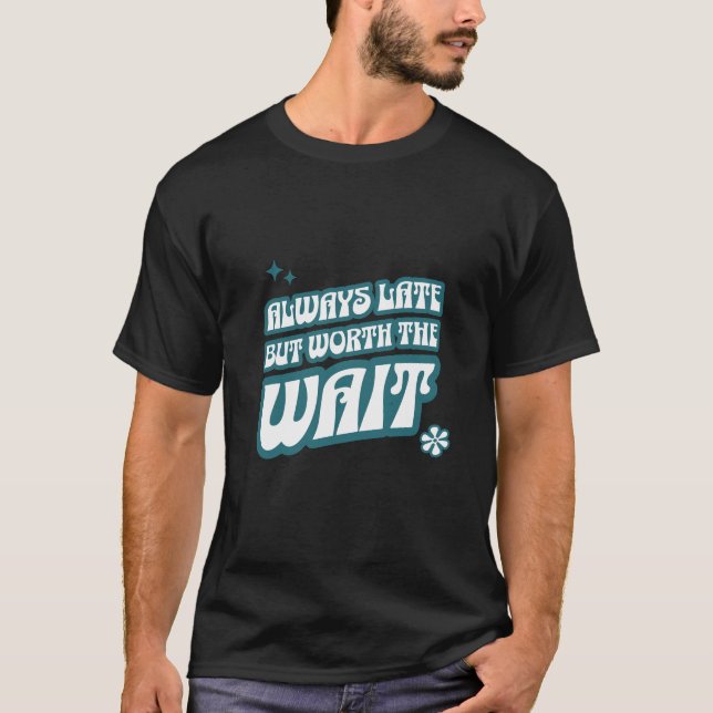 T-shirt Toujours En Retard Vaut La Peine D'Attendre (Devant)