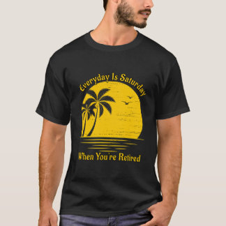 T-shirt Tous Les Jours Est Samedi Quand Vous Êtes Retraité