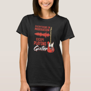 T-shirt Tout avec modération sauf jouer de la guitare Ba