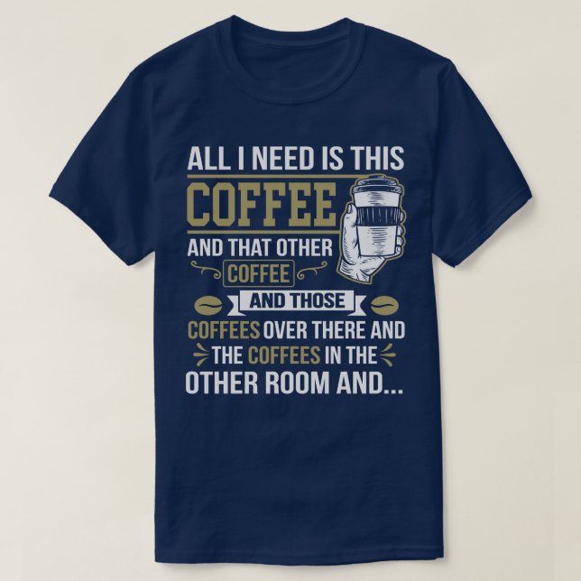 T-shirt Tout Ce Dont J'Ai Besoin, C'Est Ce Café Amusant Au (Design devant)