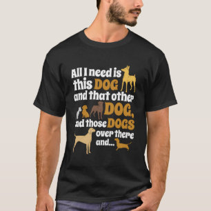 T-shirt Tout Ce Dont J'Ai Besoin, C'Est Ce Chien Que D'Aut