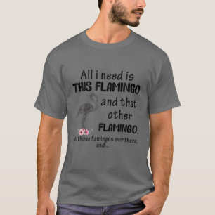 T-shirt Tout Ce Dont J'Ai Besoin, C'Est Ce Flamant rose Et