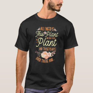 T-shirt Tout Ce Dont J'Ai Besoin, C'Est Ce Plante Et Cet A