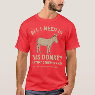 T-shirt Tout Ce Dont J'Ai Besoin, C'Est Cet Âne