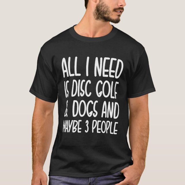 T-shirt Tout Ce Dont J'Ai Besoin, C'Est De Disque Golf Et  (Devant)