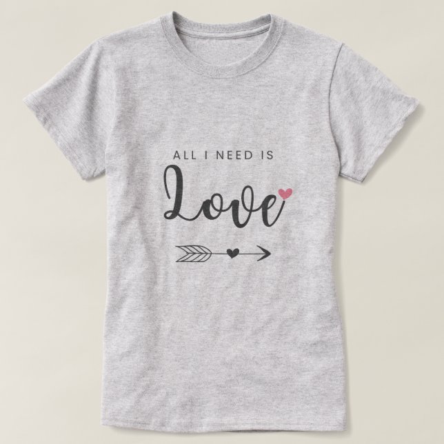 T-shirt Tout ce dont j'ai besoin, c'est de l'amour (Design devant)