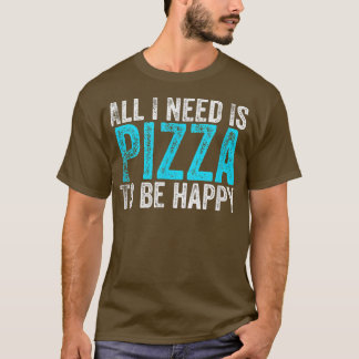 T-shirt Tout Ce Dont J'Ai Besoin, C'Est De Pizza Pour Être