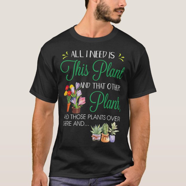 T-shirt Tout ce dont j'ai besoin, c'est de son Plante Jard (Devant)