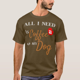 T-shirt Tout Ce Dont J'Ai Besoin, C'Est Du Café Et Mon Chi
