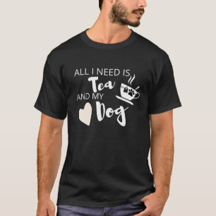 T-shirt Tout ce dont j'ai besoin c'est du thé et mon chien