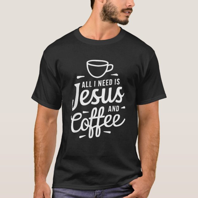 T-shirt Tout Ce Dont J'Ai Besoin, C'Est Jésus Et Café Homm (Devant)