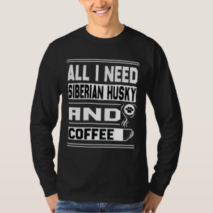 T-shirt Tout Ce Dont J'Ai Besoin Sibérien Husky Et Café Fu
