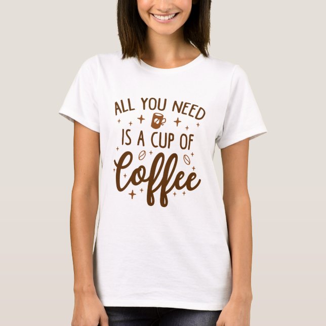 T-shirt Tout Ce Dont Vous Avez Besoin, C'Est Une Coupe De  (Devant)