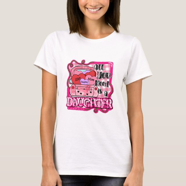 T-shirt Tout Ce Dont Vous Avez Besoin, C'Est Une Fille (Devant)