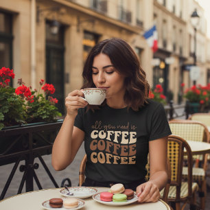 T-shirt Tout ce dont vous avez besoin est du café.