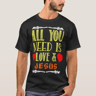 T-shirt Tout ce dont vous avez besoin est l'amour et Jésus