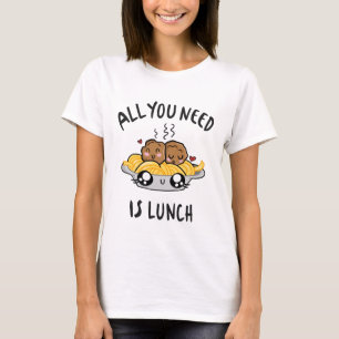 T-shirt Tout ce dont vous avez besoin est le déjeuner