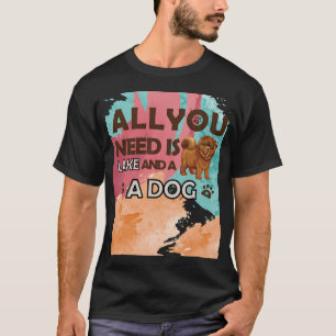 T-shirt Tout ce dont vous avez besoin est un chien et un l